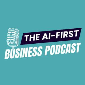 The AI-First Business Podcast