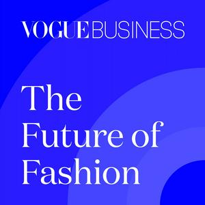 Escucha The Future of Fashion by Vogue Business en la aplicación