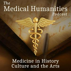 The Medical Humanities Podcast - Medicine in History, Culture and the Arts