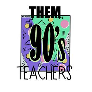 Them 90's Teachers