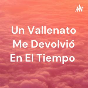 Escucha Un Vallenato Me Devolvió En El Tiempo en la aplicación