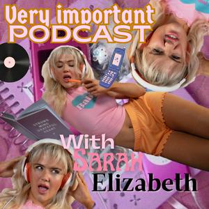 Very Important Podcast with Sarah Elizabeth