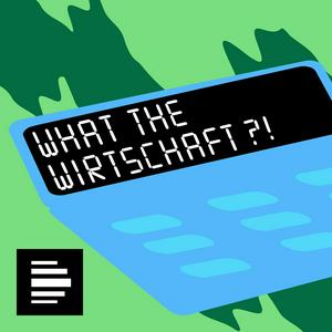 What the Wirtschaft?! - Deutschlandfunk Nova